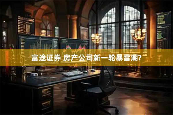 富途证券 房产公司新一轮暴雷潮?