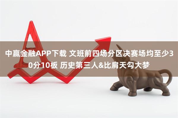 中赢金融APP下载 文班前四场分区决赛场均至少30分10板 历史第三人&比肩天勾大梦